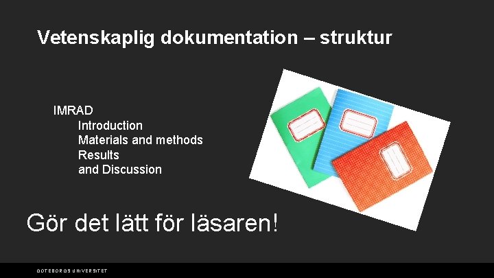 Vetenskaplig dokumentation – struktur IMRAD Introduction Materials and methods Results and Discussion Gör det