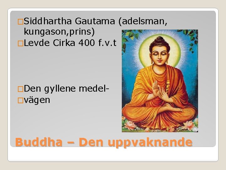 �Siddhartha Gautama (adelsman, kungason, prins) �Levde Cirka 400 f. v. t �Den gyllene medel�vägen