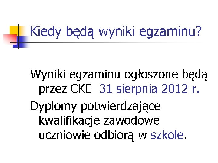 Kiedy będą wyniki egzaminu? Wyniki egzaminu ogłoszone będą przez CKE 31 sierpnia 2012 r.