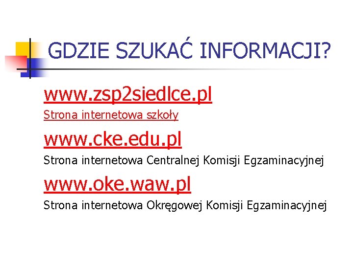 GDZIE SZUKAĆ INFORMACJI? www. zsp 2 siedlce. pl Strona internetowa szkoły www. cke. edu.