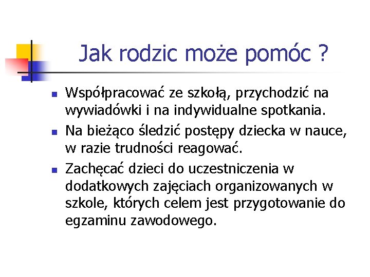 Jak rodzic może pomóc ? n n n Współpracować ze szkołą, przychodzić na wywiadówki