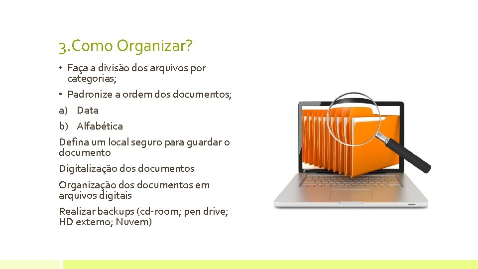 3. Como Organizar? • Faça a divisão dos arquivos por categorias; • Padronize a