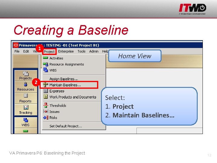 Creating a Baseline 1 Home View 2 Select: 1. Project 2. Maintain Baselines… VA