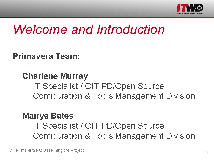 Welcome and Introduction Primavera Team: Charlene Murray IT Specialist / OIT PD/Open Source, Configuration