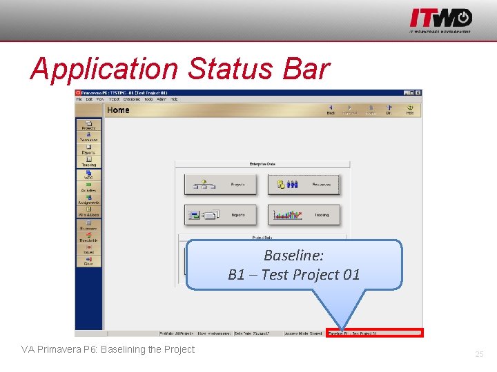 Application Status Bar Baseline: B 1 – Test Project 01 VA Primavera P 6:
