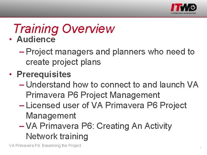 Training Overview • Audience – Project managers and planners who need to create project