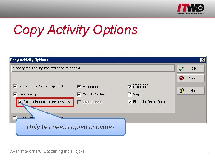Copy Activity Options Only between copied activities VA Primavera P 6: Baselining the Project