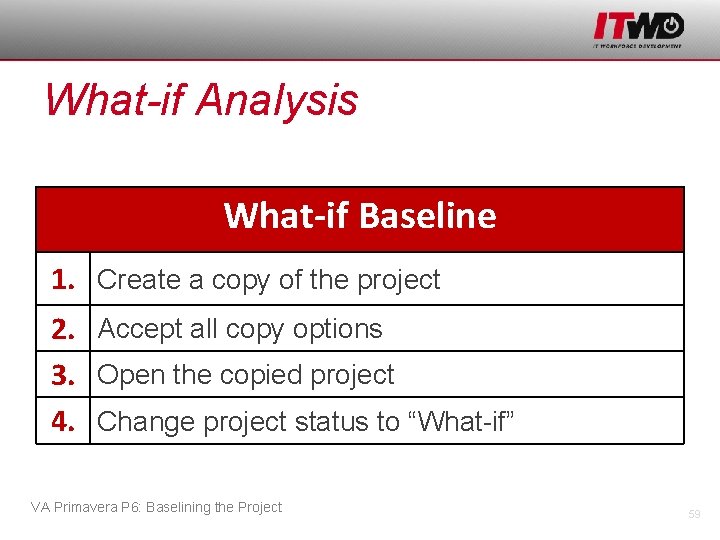 What-if Analysis What-if Baseline 1. Create a copy of the project 2. Accept all