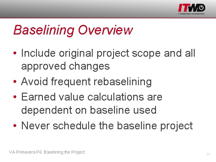 Baselining Overview • Include original project scope and all approved changes • Avoid frequent