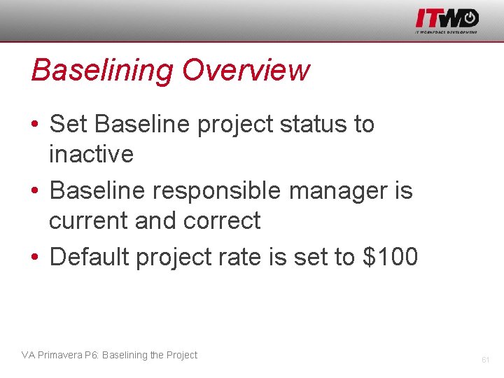 Baselining Overview • Set Baseline project status to inactive • Baseline responsible manager is
