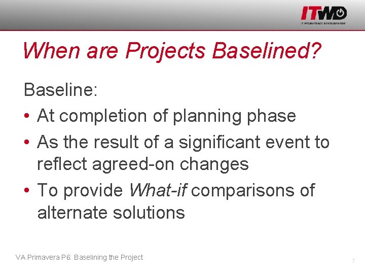 When are Projects Baselined? Baseline: • At completion of planning phase • As the