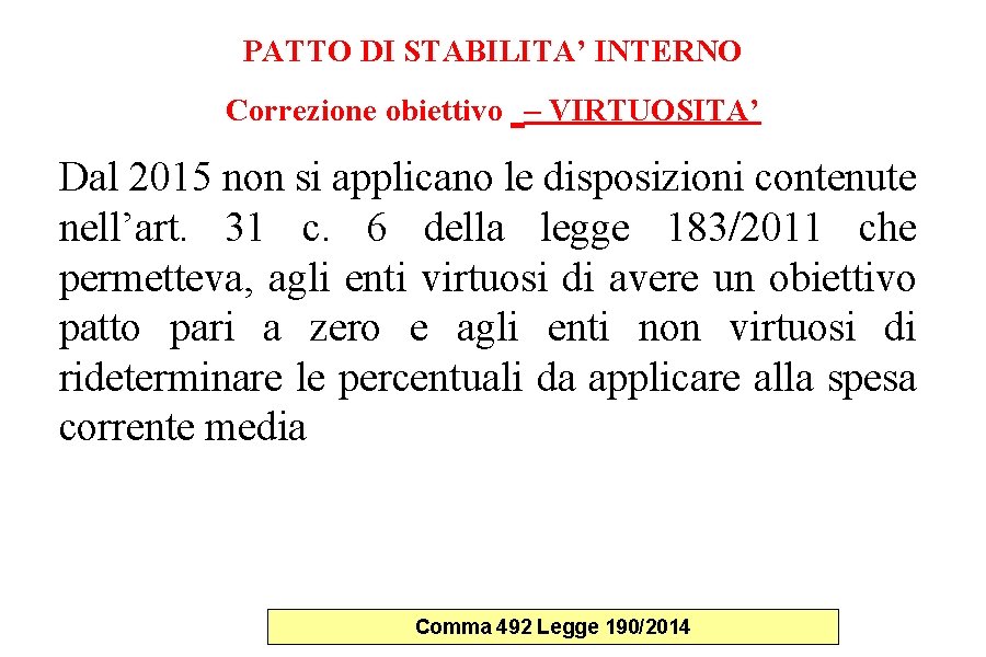 PATTO DI STABILITA’ INTERNO Correzione obiettivo – VIRTUOSITA’ Dal 2015 non si applicano le PATTO DI STABILITA’ INTERNO Correzione obiettivo – VIRTUOSITA’ Dal 2015 non si applicano le
