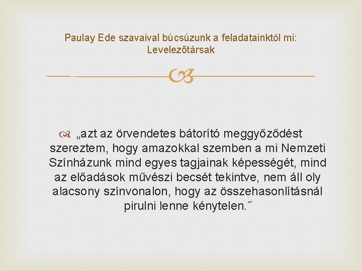 Paulay Ede szavaival búcsúzunk a feladatainktól mi: Levelezőtársak „azt az örvendetes bátorító meggyőződést szereztem,