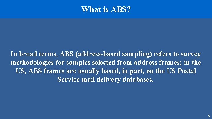 What is ABS? In broad terms, ABS (address-based sampling) refers to survey methodologies for