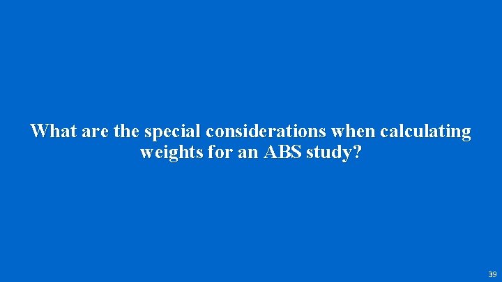 What are the special considerations when calculating weights for an ABS study? 39 