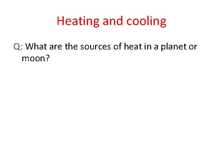 Heating and cooling Q: What are the sources of heat in a planet or