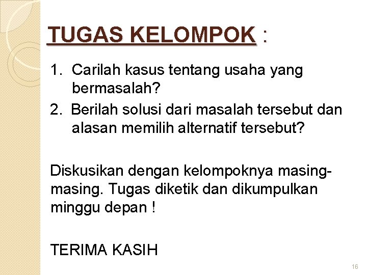 TUGAS KELOMPOK : 1. Carilah kasus tentang usaha yang bermasalah? 2. Berilah solusi dari TUGAS KELOMPOK : 1. Carilah kasus tentang usaha yang bermasalah? 2. Berilah solusi dari