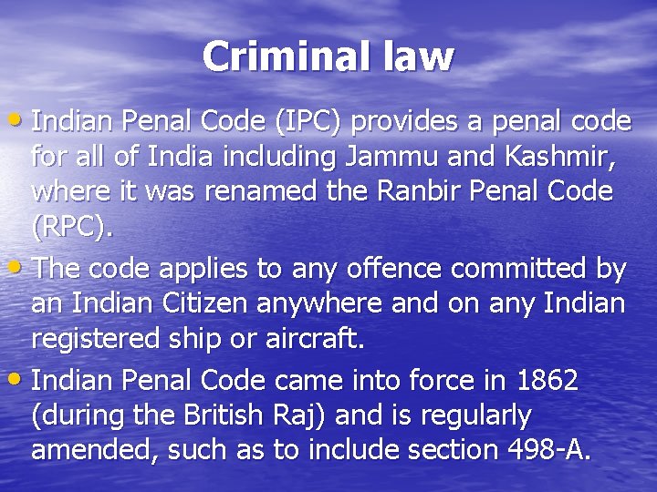 Criminal law • Indian Penal Code (IPC) provides a penal code for all of