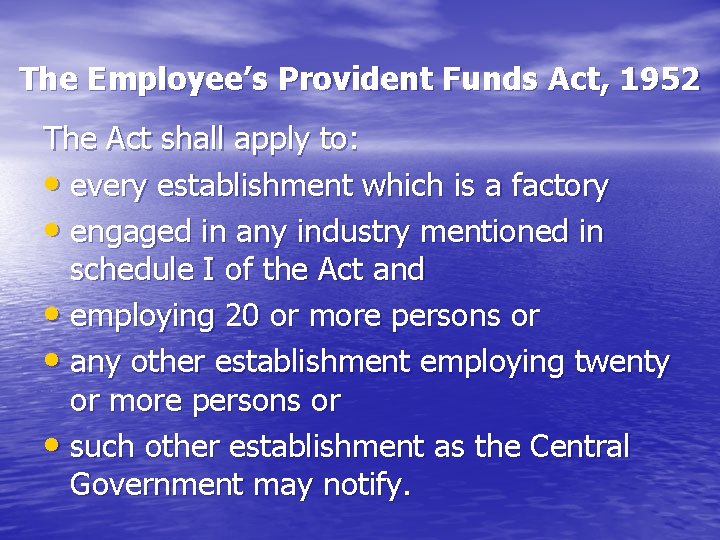 The Employee’s Provident Funds Act, 1952 The Act shall apply to: • every establishment