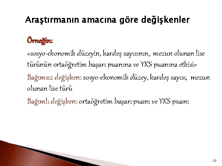 Araştırmanın amacına göre değişkenler Örneğin: «sosyo-ekonomik düzeyin, kardeş sayısının, mezun olunan lise türünün ortaöğretim