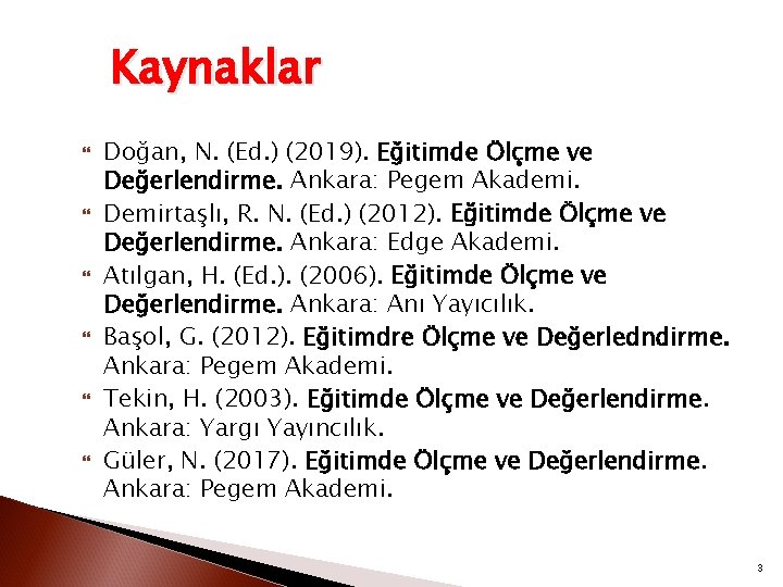 Kaynaklar Doğan, N. (Ed. ) (2019). Eğitimde Ölçme ve Değerlendirme. Ankara: Pegem Akademi. Demirtaşlı,