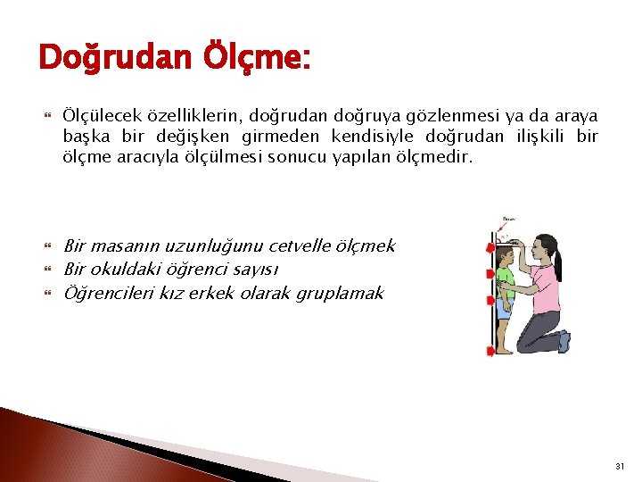 Doğrudan Ölçme: Ölçülecek özelliklerin, doğrudan doğruya gözlenmesi ya da araya başka bir değişken girmeden