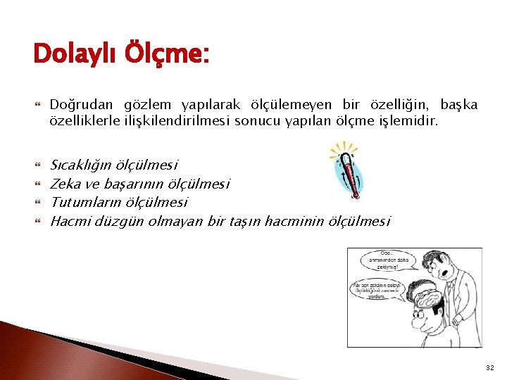 Dolaylı Ölçme: Doğrudan gözlem yapılarak ölçülemeyen bir özelliğin, başka özelliklerle ilişkilendirilmesi sonucu yapılan ölçme