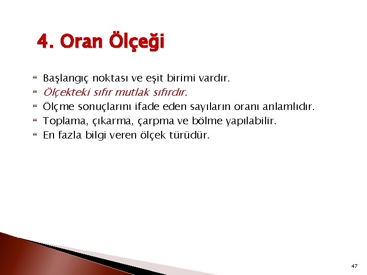 4. Oran Ölçeği Başlangıç noktası ve eşit birimi vardır. Ölçekteki sıfır mutlak sıfırdır. Ölçme