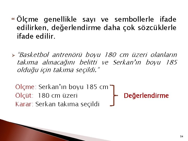  Ø Ölçme genellikle sayı ve sembollerle ifade edilirken, değerlendirme daha çok sözcüklerle ifade