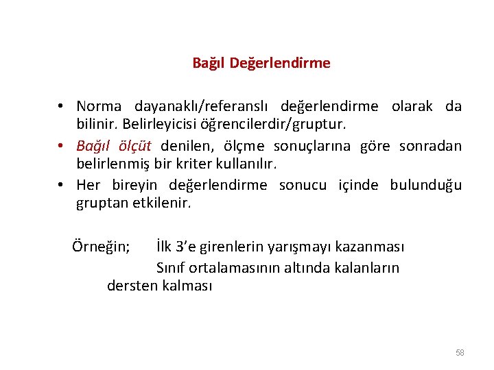 Bağıl Değerlendirme • Norma dayanaklı/referanslı değerlendirme olarak da bilinir. Belirleyicisi öğrencilerdir/gruptur. • Bağıl ölçüt