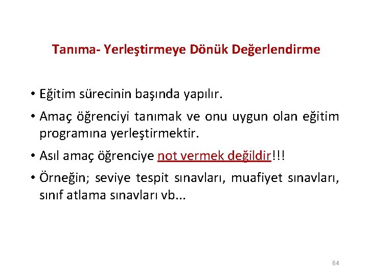 Tanıma- Yerleştirmeye Dönük Değerlendirme • Eğitim sürecinin başında yapılır. • Amaç öğrenciyi tanımak ve