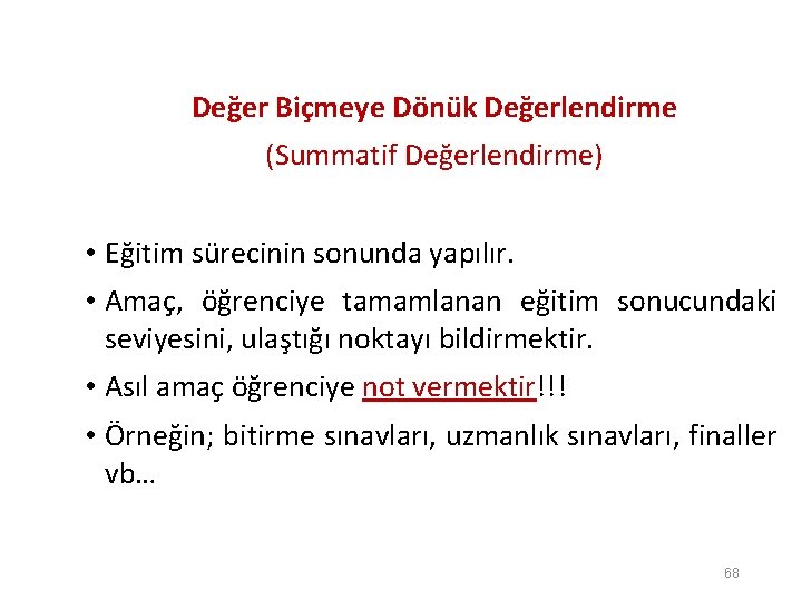 Değer Biçmeye Dönük Değerlendirme (Summatif Değerlendirme) • Eğitim sürecinin sonunda yapılır. • Amaç, öğrenciye