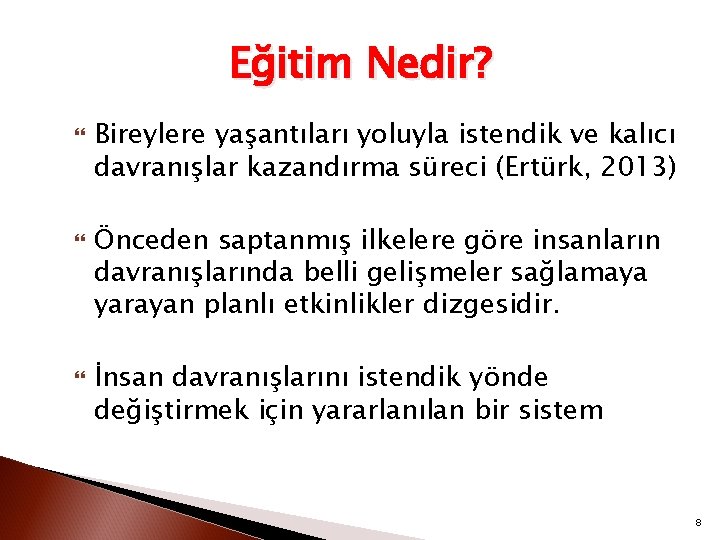 Eğitim Nedir? Bireylere yaşantıları yoluyla istendik ve kalıcı davranışlar kazandırma süreci (Ertürk, 2013) Önceden