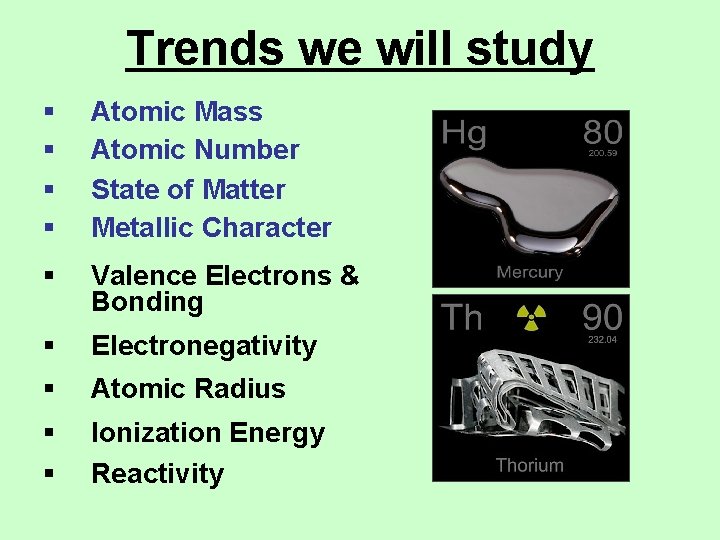 Trends we will study § § Atomic Mass Atomic Number State of Matter Metallic