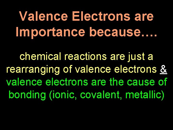 Valence Electrons are Importance because…. chemical reactions are just a rearranging of valence electrons