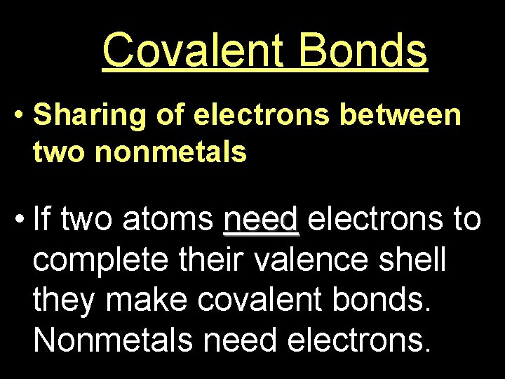 Covalent Bonds • Sharing of electrons between two nonmetals • If two atoms need