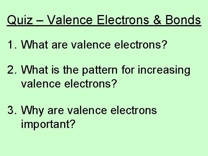 Quiz – Valence Electrons & Bonds 1. What are valence electrons? 2. What is