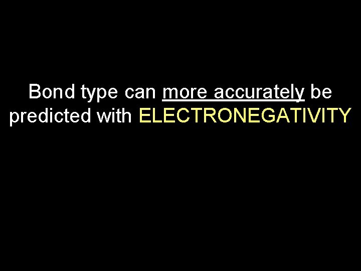 Bond type can more accurately be predicted with ELECTRONEGATIVITY 