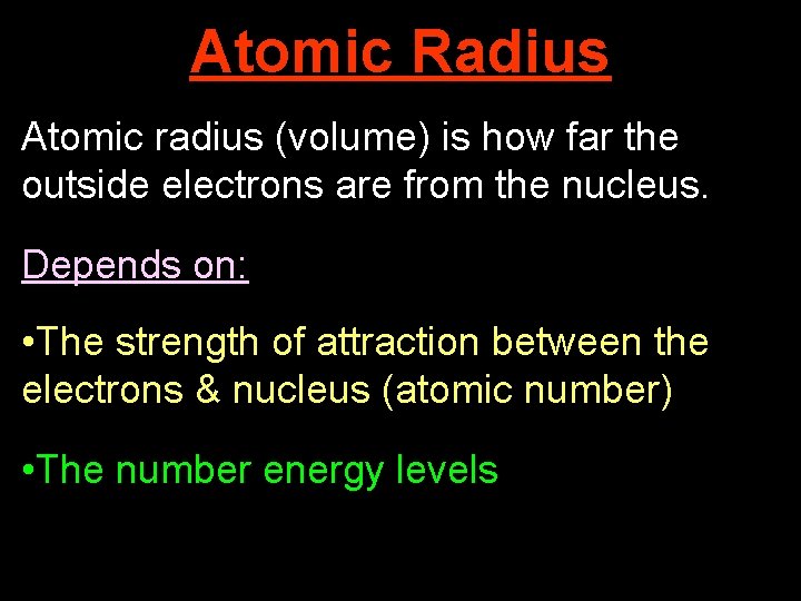 Atomic Radius Atomic radius (volume) is how far the outside electrons are from the