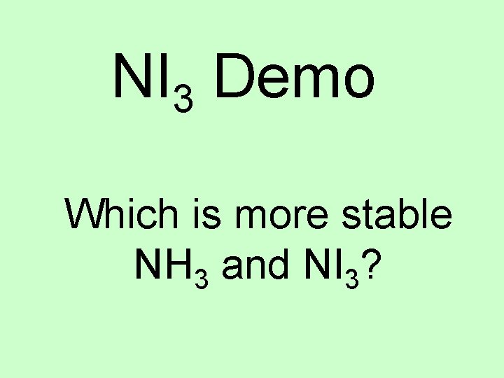 NI 3 Demo Which is more stable NH 3 and NI 3? 