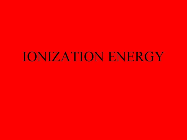 IONIZATION ENERGY 