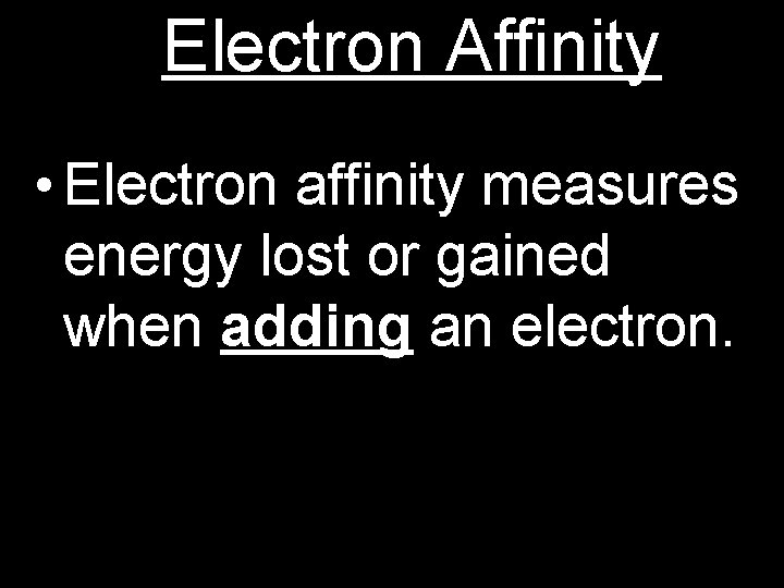 Electron Affinity • Electron affinity measures energy lost or gained when adding an electron.