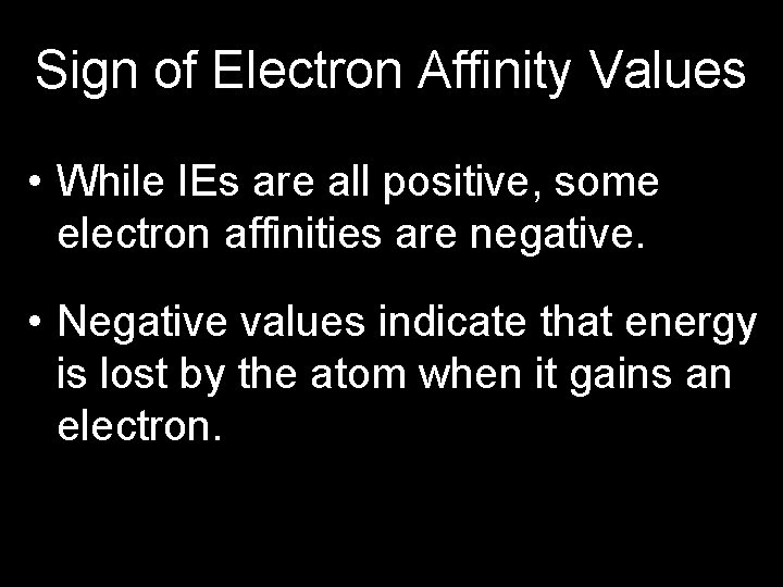 Sign of Electron Affinity Values • While IEs are all positive, some electron affinities