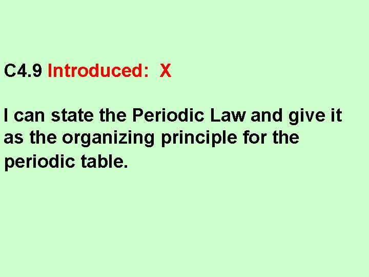 C 4. 9 Introduced: X I can state the Periodic Law and give it