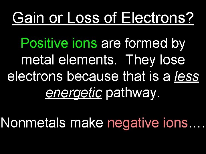 Gain or Loss of Electrons? Positive ions are formed by metal elements. They lose