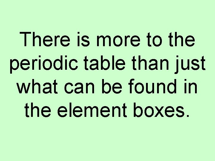 There is more to the periodic table than just what can be found in