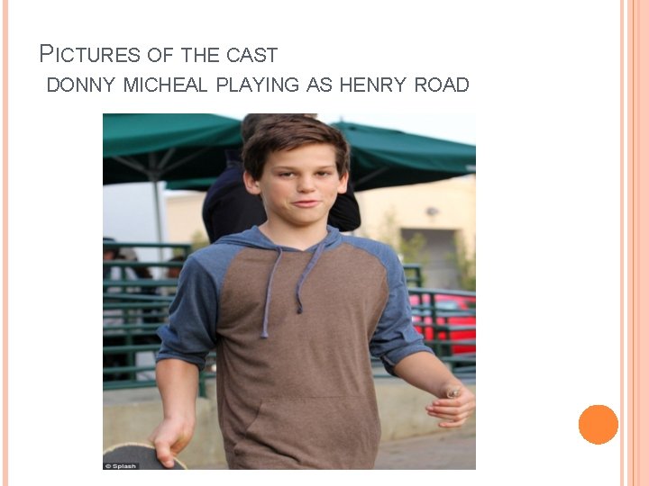 PICTURES OF THE CAST DONNY MICHEAL PLAYING AS HENRY ROAD 