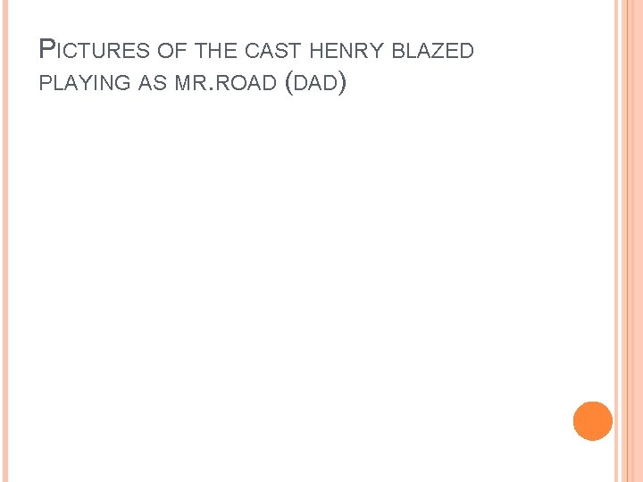 PICTURES OF THE CAST HENRY BLAZED PLAYING AS MR. ROAD (DAD) 