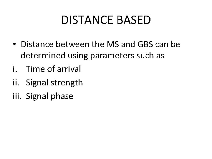 DISTANCE BASED • Distance between the MS and GBS can be determined using parameters