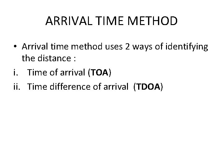 ARRIVAL TIME METHOD • Arrival time method uses 2 ways of identifying the distance